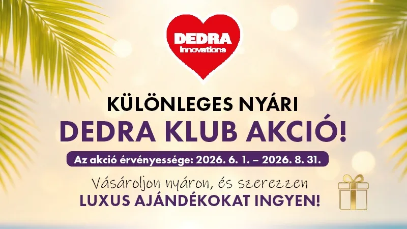KÜLÖNLEGES NYÁRI DEDRA KLUB AKCIÓ!